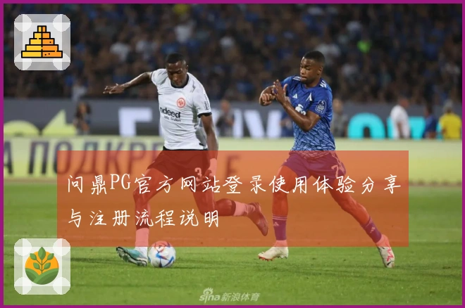 问鼎PG官方网站登录使用体验分享与注册流程说明