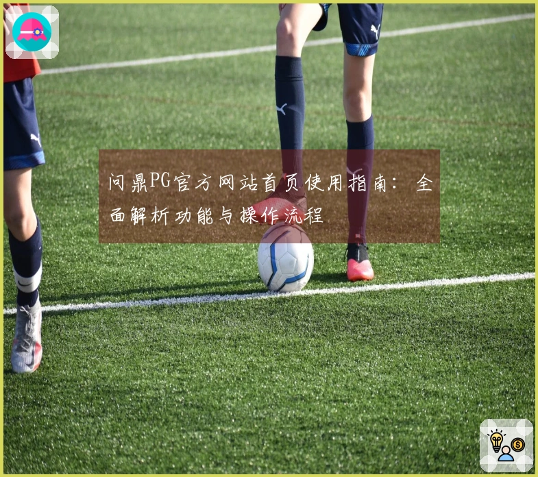 问鼎PG官方网站首页使用指南：全面解析功能与操作流程