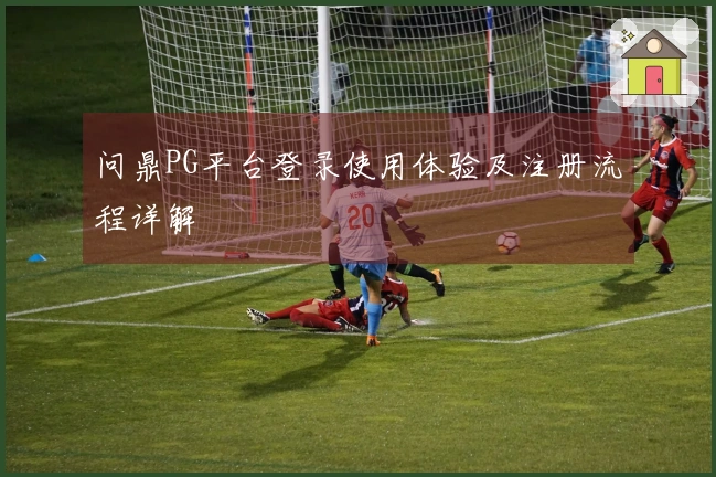 问鼎PG平台登录使用体验及注册流程详解